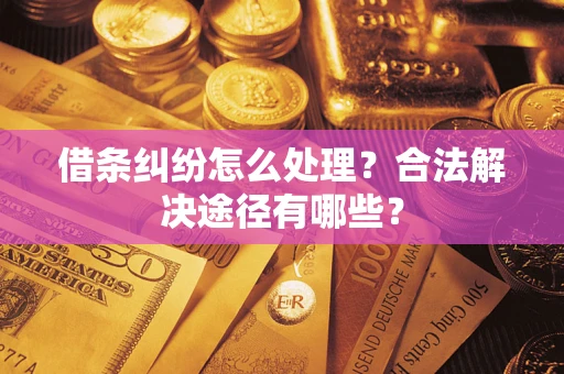 北京借条纠纷怎么处理？合法解决途径有哪些？