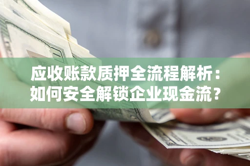 北京应收账款质押全流程解析：如何安全解锁企业现金流？