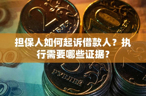 北京担保人如何起诉借款人？执行需要哪些证据？