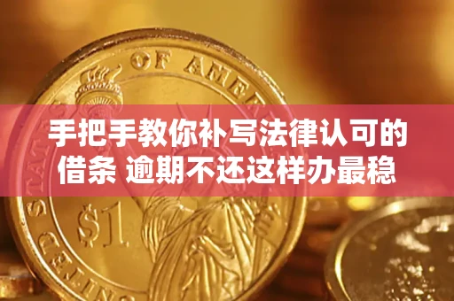 北京手把手教你补写法律认可的借条 逾期不还这样办最稳妥