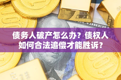 北京债务人破产怎么办？债权人如何合法追偿才能胜诉？