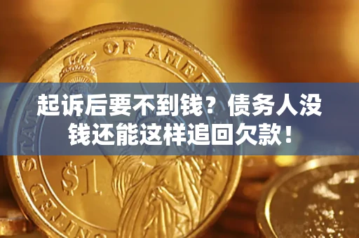 北京起诉后要不到钱？债务人没钱还能这样追回欠款！
