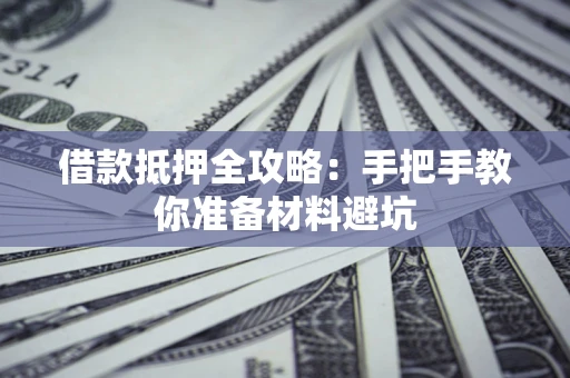 北京借款抵押全攻略：手把手教你准备材料避坑