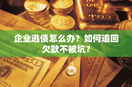 北京企业逃债怎么办？如何追回欠款不被坑？