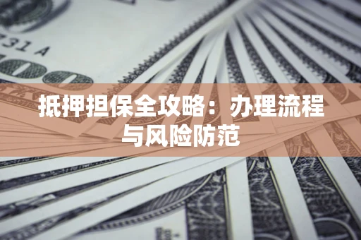 北京抵押担保全攻略：办理流程与风险防范
