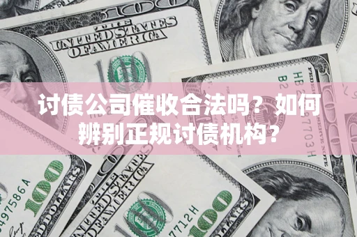 北京讨债公司催收合法吗？如何辨别正规讨债机构？