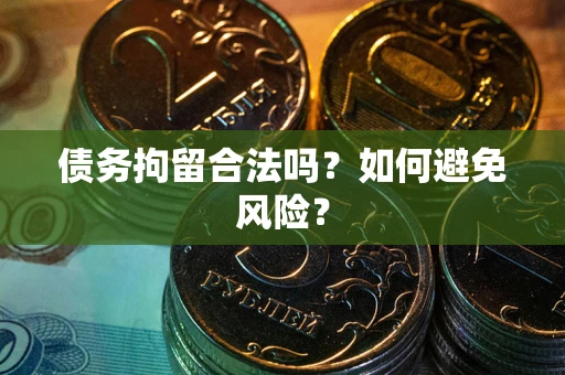 北京债务拘留合法吗？如何避免风险？