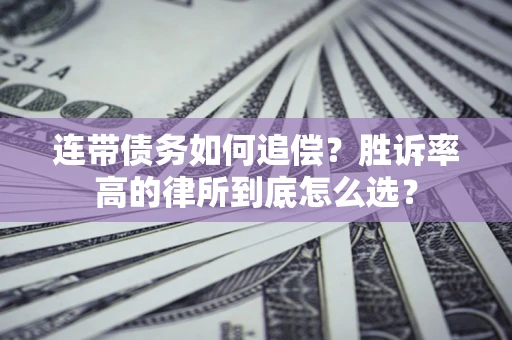 北京连带债务如何追偿？胜诉率高的律所到底怎么选？