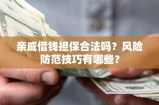 北京亲戚借钱担保合法吗？风险防范技巧有哪些？