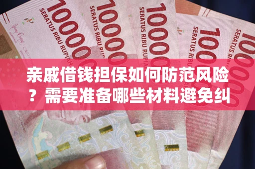 北京亲戚借钱担保如何防范风险？需要准备哪些材料避免纠纷？