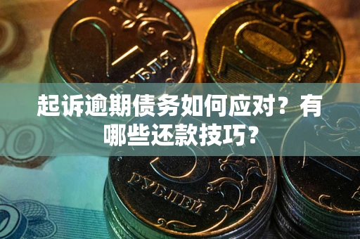 北京起诉逾期债务如何应对？有哪些还款技巧？