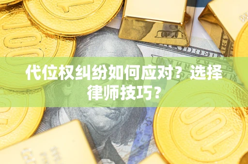 北京代位权纠纷如何应对？选择律师技巧？