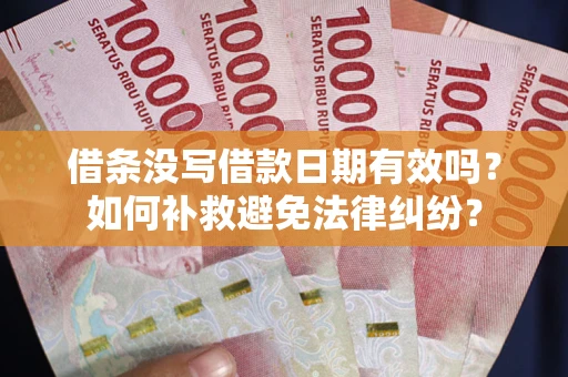 北京借条没写借款日期有效吗？如何补救避免法律纠纷？