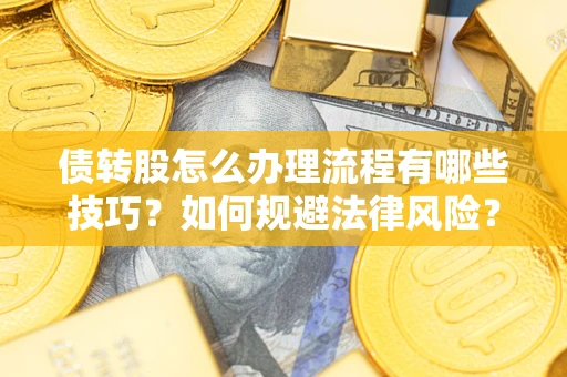 北京债转股怎么办理流程有哪些技巧？如何规避法律风险？