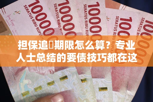 北京担保追償期限怎么算？专业人士总结的要债技巧都在这里了