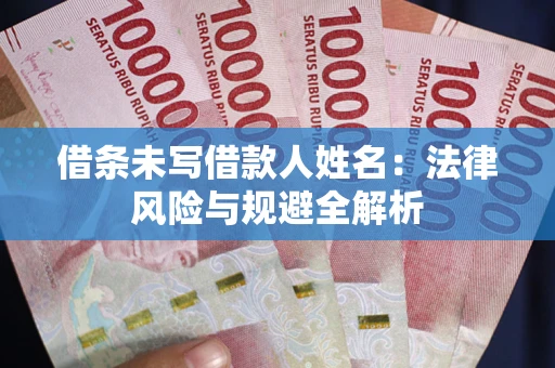北京借条未写借款人姓名：法律风险与规避全解析