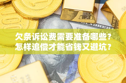 北京欠条诉讼费需要准备哪些？怎样追偿才能省钱又避坑？