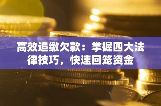 北京高效追缴欠款：掌握四大法律技巧，快速回笼资金