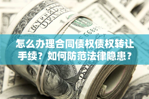 北京怎么办理合同债权债权转让手续？如何防范法律隐患？