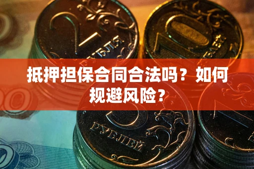 北京抵押担保合同合法吗？如何规避风险？