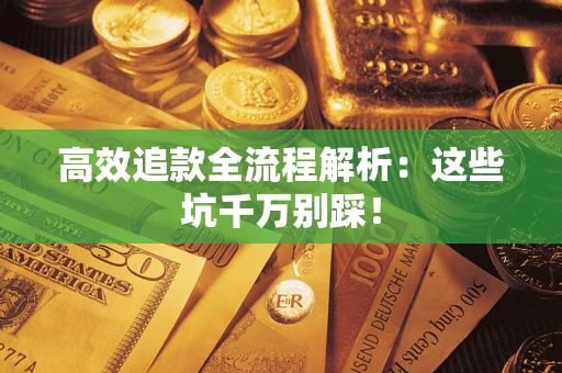 北京高效追款全流程解析：这些坑千万别踩！