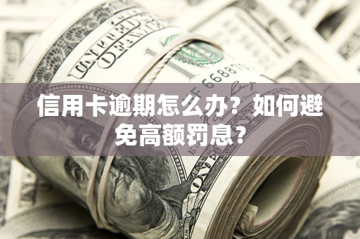 北京信用卡逾期怎么办？如何避免高额罚息？