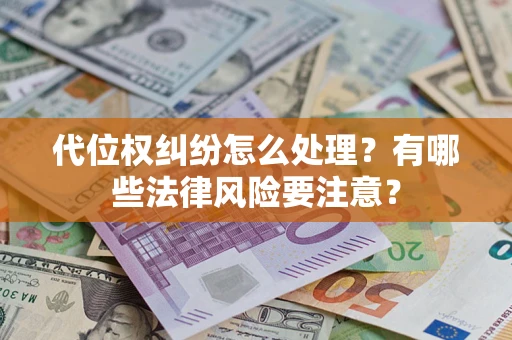 北京代位权纠纷怎么处理？有哪些法律风险要注意？