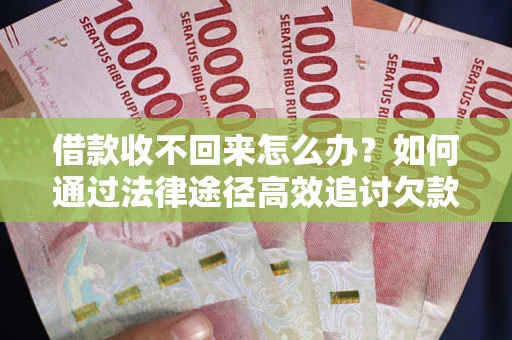 北京借款收不回来怎么办?如何通过法律途径高效追讨欠款? 北京借款收不回来怎么办?如何通过法律途径高效追讨欠款?