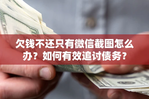 北京欠钱不还只有微信截图怎么办？如何有效追讨债务？
