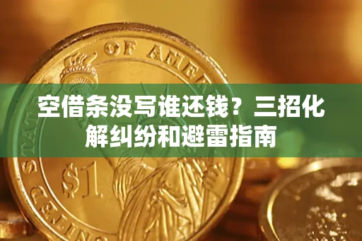北京空借条没写谁还钱？三招化解纠纷和避雷指南