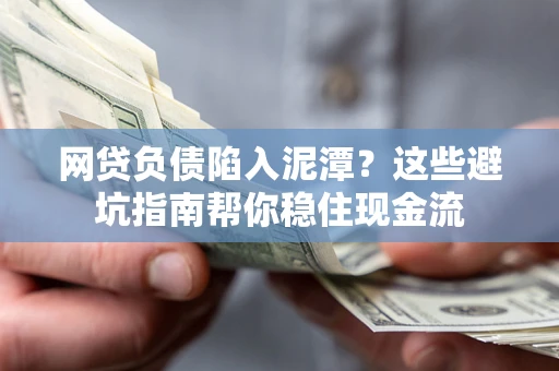 北京网贷负债陷入泥潭？这些避坑指南帮你稳住现金流