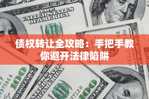 北京债权转让全攻略：手把手教你避开法律陷阱