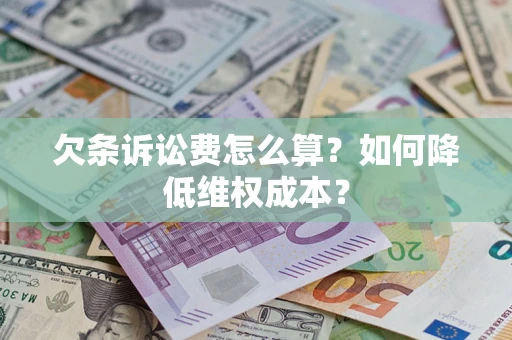北京欠条诉讼费怎么算？如何降低维权成本？