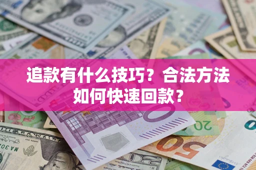 北京追款有什么技巧？合法方法如何快速回款？