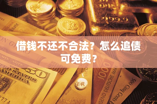 北京借钱不还不合法？怎么追债可免费？