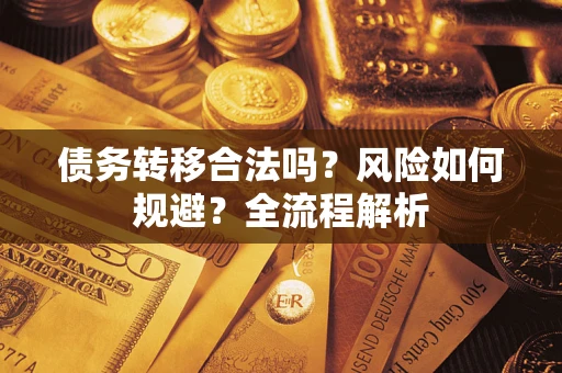 北京债务转移合法吗？风险如何规避？全流程解析