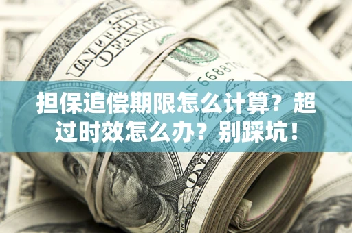 北京担保追偿期限怎么计算？超过时效怎么办？别踩坑！