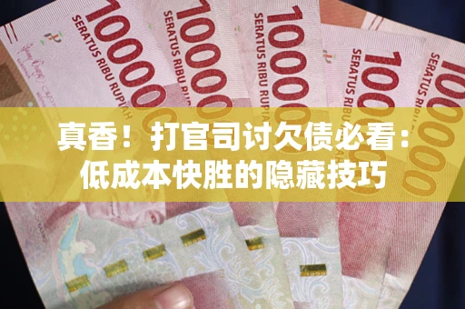 北京真香！打官司讨欠债必看：低成本快胜的隐藏技巧