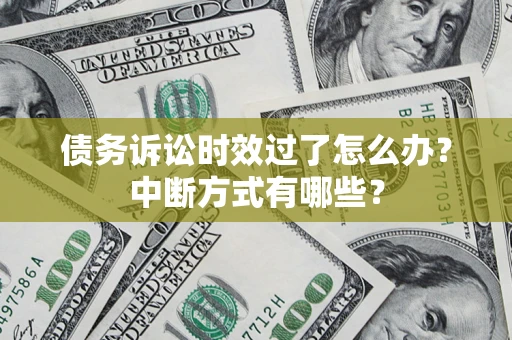 北京债务诉讼时效过了怎么办？中断方式有哪些？