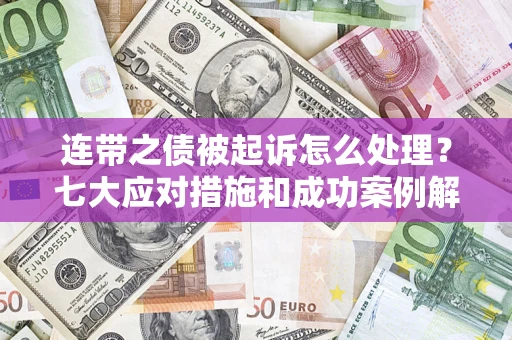 北京连带之债被起诉怎么处理？七大应对措施和成功案例解析