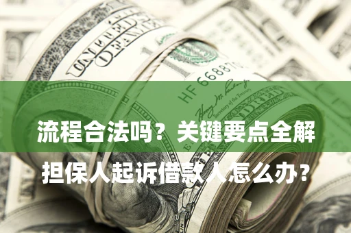 北京

担保人起诉借款人怎么办？流程合法吗？关键要点全解析