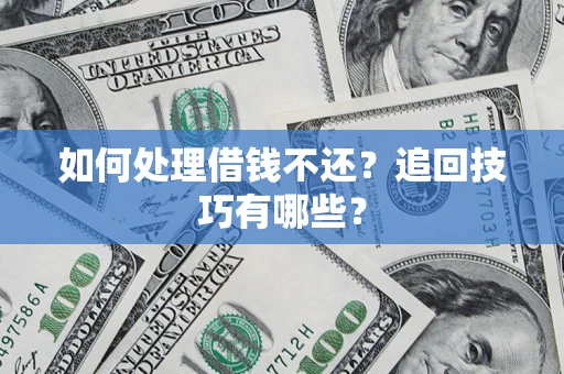 北京如何处理借钱不还？追回技巧有哪些？