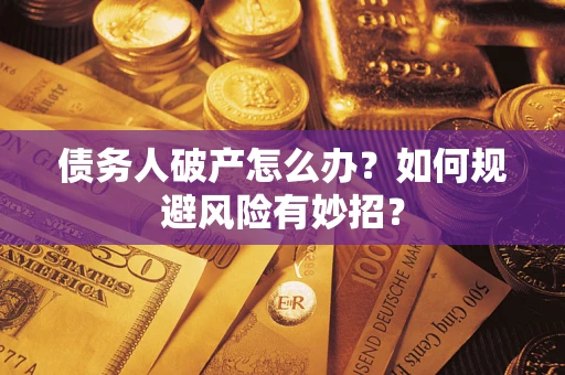 北京债务人破产怎么办？如何规避风险有妙招？