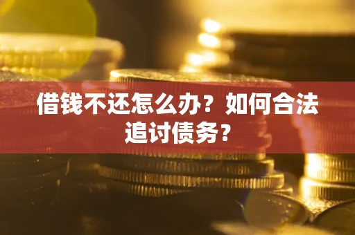 北京借钱不还怎么办？如何合法追讨债务？