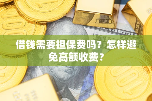 北京借钱需要担保费吗？怎样避免高额收费？