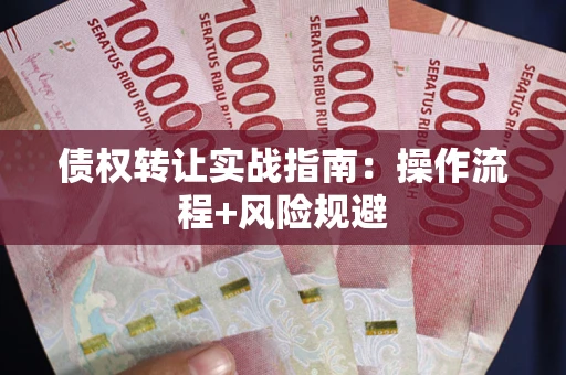 北京债权转让实战指南：操作流程+风险规避