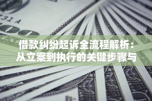北京借款纠纷起诉全流程解析：从立案到执行的关键步骤与防败诉指南