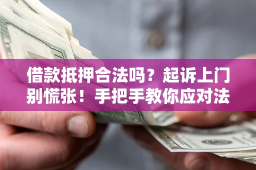 北京借款抵押合法吗？起诉上门别慌张！手把手教你应对法律程序