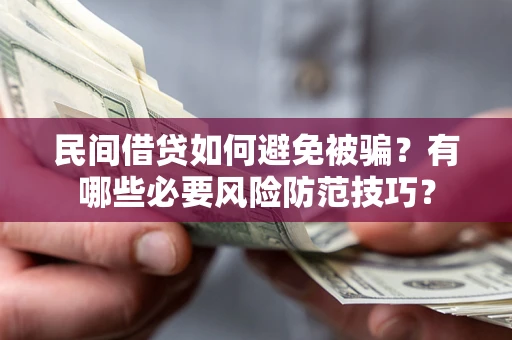 北京民间借贷如何避免被骗？有哪些必要风险防范技巧？