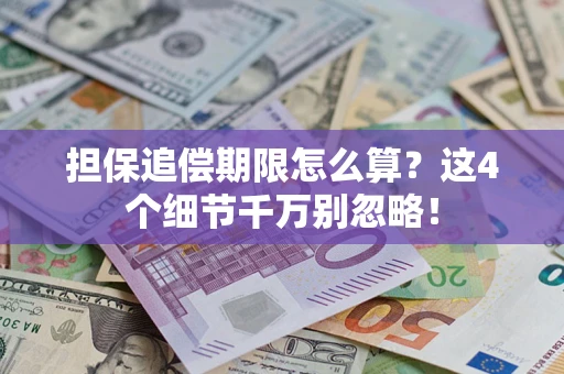 北京担保追偿期限怎么算?这4个细节千万别忽略! 北京担保追偿期限怎么算?这4个细节千万别忽略!